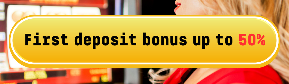 First deposit bonus up to 50%